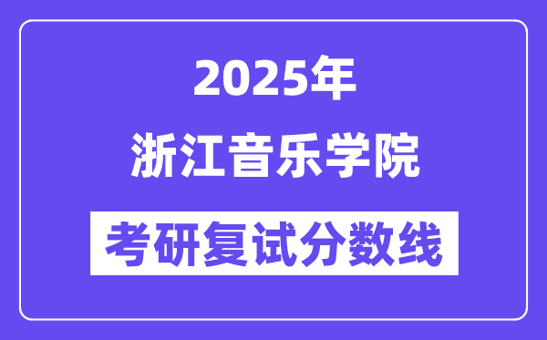2025浙江音樂學(xué)院考研復(fù)試分?jǐn)?shù)線一覽表