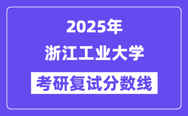 2025浙江工業(yè)大學(xué)考研復(fù)試分?jǐn)?shù)線一覽表