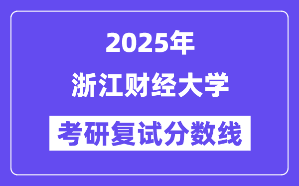 2025浙江財(cái)經(jīng)大學(xué)考研復(fù)試分?jǐn)?shù)線一覽表