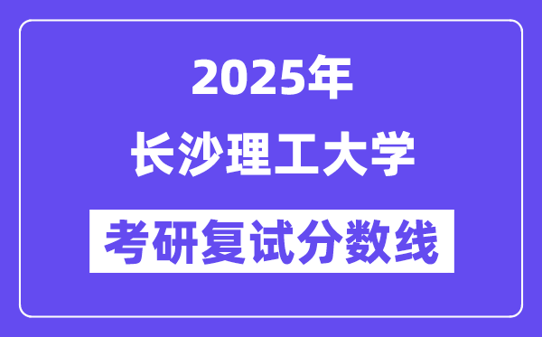 2025長沙理工大學考研復試分數(shù)線一覽表