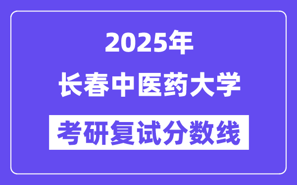 2025長春中醫(yī)藥大學(xué)考研復(fù)試分數(shù)線一覽表