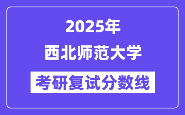 2025西北師范大學考研復試分數(shù)線一覽表