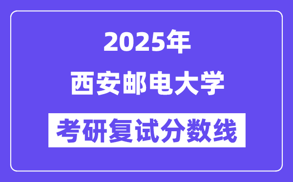 2025西安郵電大學(xué)考研復(fù)試分數(shù)線一覽表