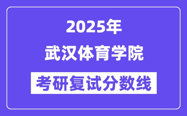 2025武漢體育學(xué)院考研復(fù)試分?jǐn)?shù)線一覽表