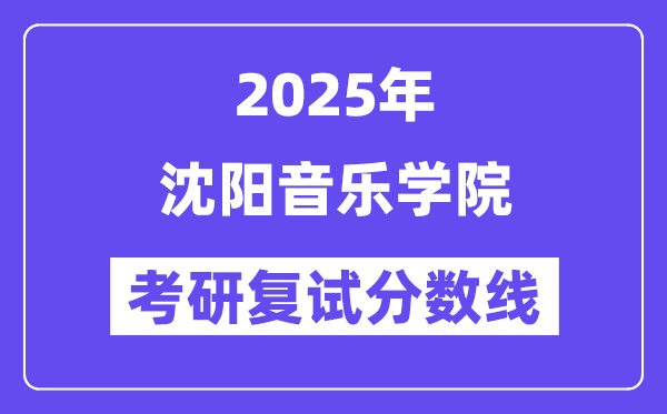 2025沈陽(yáng)音樂學(xué)院考研復(fù)試分?jǐn)?shù)線一覽表