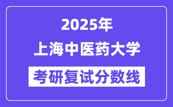 2025上海中醫(yī)藥大學(xué)考研復(fù)試分?jǐn)?shù)線一覽表