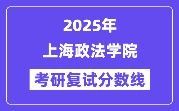 2025上海政法學院考研復試分數線一覽表