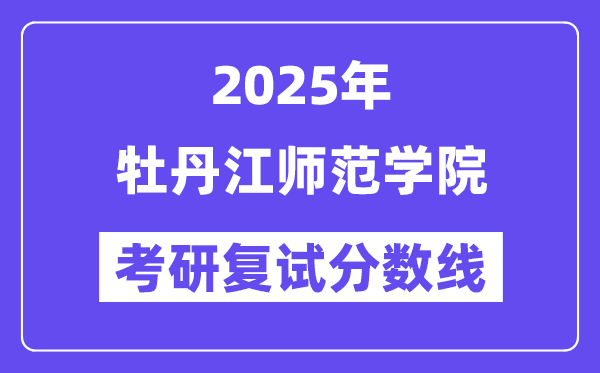 2025牡丹江師范學(xué)院考研復(fù)試分數(shù)線一覽表