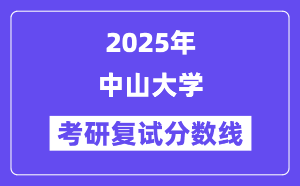 2025年中山大學各專業(yè)考研復(fù)試分數(shù)線(含2024年)