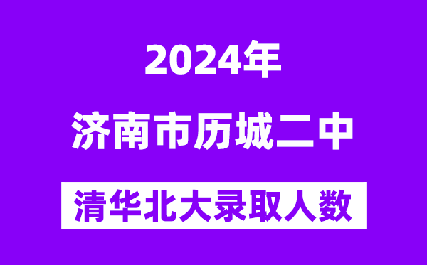 2024年歷城二中考入清華北大人數是多少？附歷年分數線