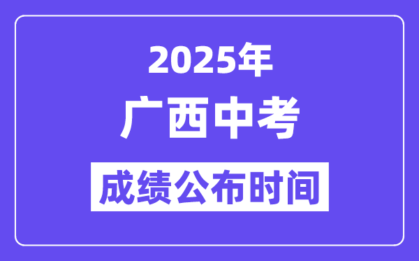 2025廣西各地中考成績公布時(shí)間,具體幾月幾號可以查分？