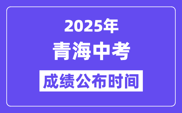 2025青海各地中考成績公布時間,具體幾月幾號可以查分？