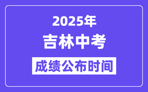 2025年吉林各地中考成績(jī)公布時(shí)間,具體幾月幾號(hào)可以查分？
