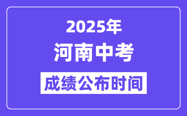 2025河南各地中考成績公布時(shí)間,具體幾月幾號(hào)可以查分？