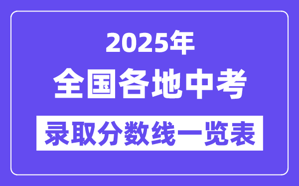 2025年全國(guó)各地中考錄取分?jǐn)?shù)線一覽表,中考多少分能上高中？