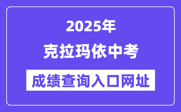 2025克拉瑪依市中考成績查詢?nèi)肟诰W(wǎng)址(www.xjzk.gov.cn)