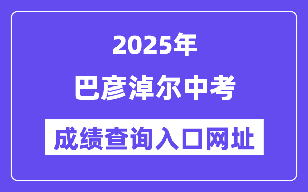 2025巴彥淖爾中考成績查詢?nèi)肟诰W(wǎng)址(https://zwfw.nmg.gov.cn/)