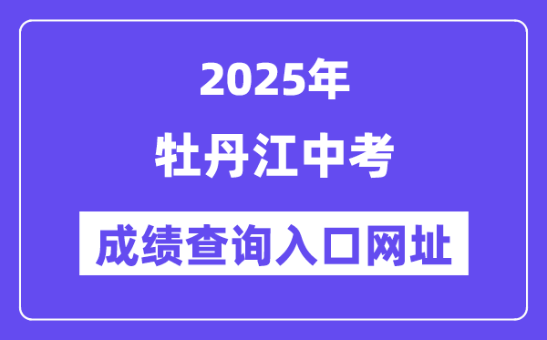 2025牡丹江中考成績查詢?nèi)肟诰W(wǎng)址(http://jyj.mdj.gov.cn/)