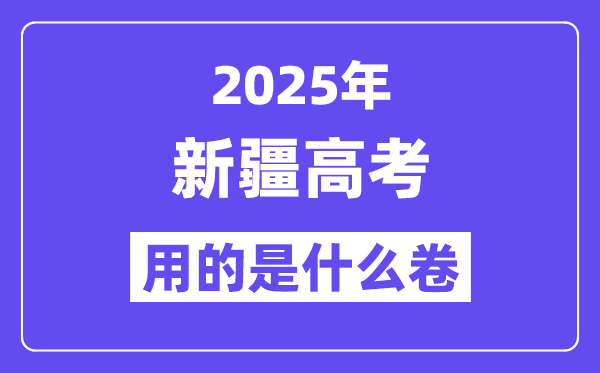 2025年新疆高考用的是什么卷,新疆高考試卷是全國(guó)幾卷？