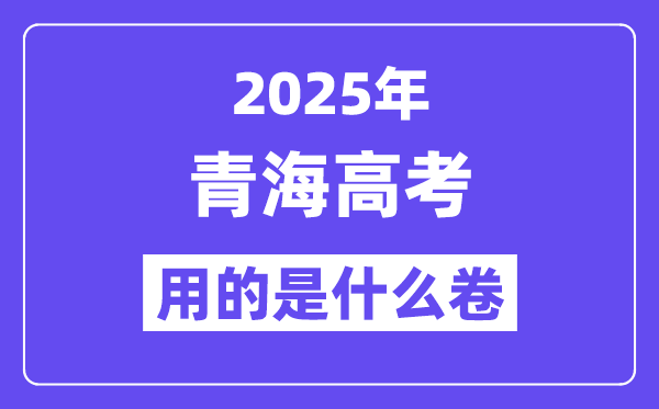 2025年青海高考用的是什么卷,青海高考試卷是全國(guó)幾卷？