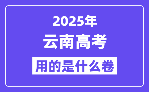 2025年云南高考用的是什么卷,云南高考試卷是全國幾卷？