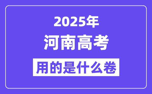 2025年河南高考用的是什么卷,河南高考試卷是全國幾卷？