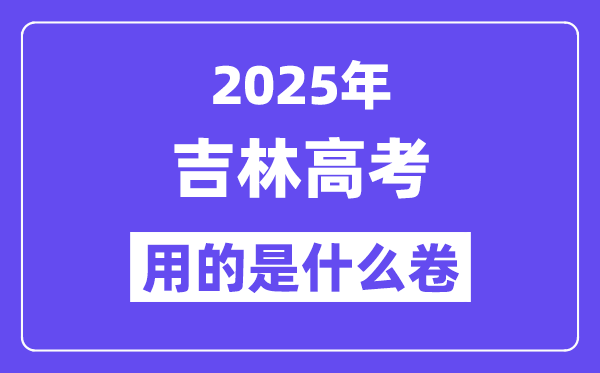 2025年吉林高考用的是什么卷,吉林高考試卷是全國(guó)幾卷？