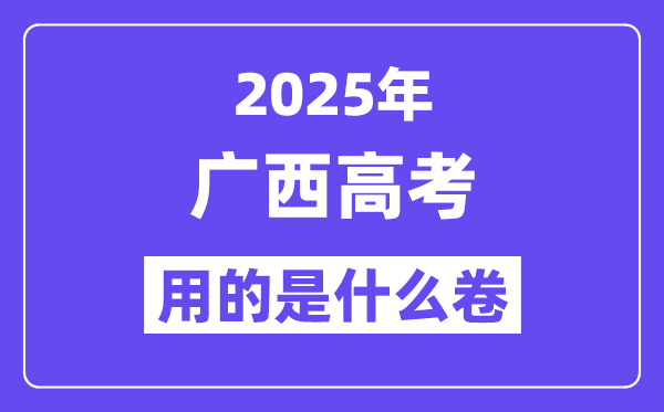 2025年廣西高考用的是什么卷,廣西高考試卷是全國幾卷？