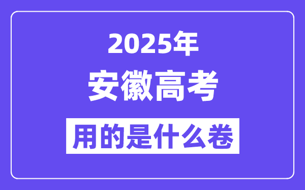 2025年安徽高考用的是什么卷,安徽高考試卷是全國幾卷？
