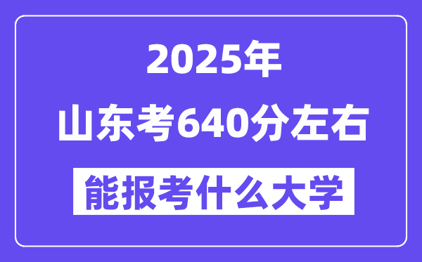 2025年山東考640分左右能報考上什么大學(xué)?附位次排名對照表
