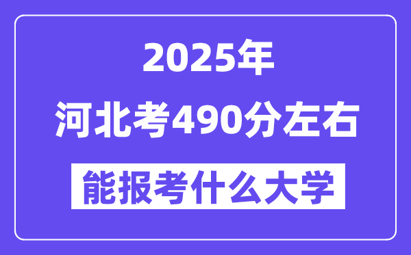 2025年河北考490分左右能報(bào)考上什么大學(xué)?附位次排名對(duì)照表