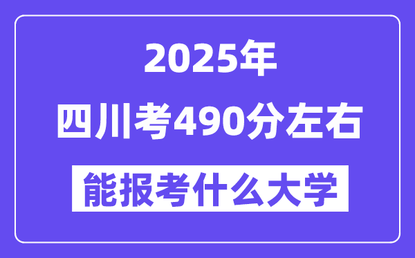 2025年四川考490分左右能報考上什么大學?附位次排名對照表