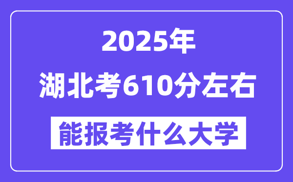 2025年湖北考610分左右能報(bào)考上什么大學(xué)?附位次排名對(duì)照表