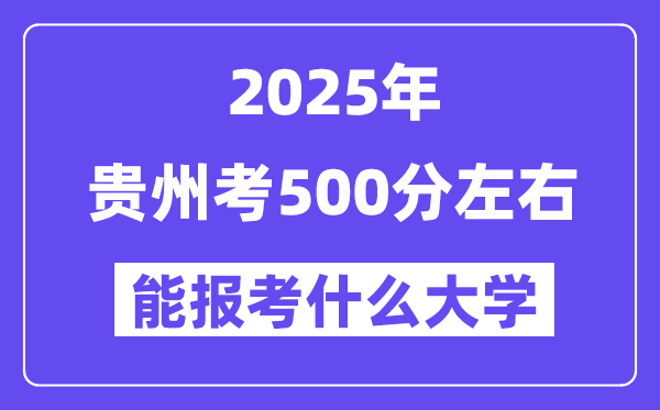 2025年貴州考500分左右能報(bào)考上什么大學(xué)?附位次排名對(duì)照表