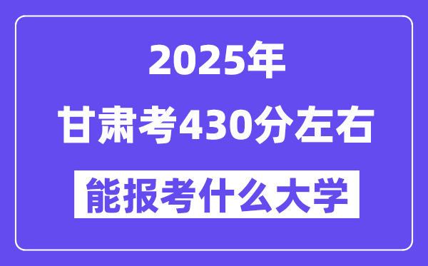 2025年甘肅考430分左右能報考上什么大學(xué)?附位次排名對照表