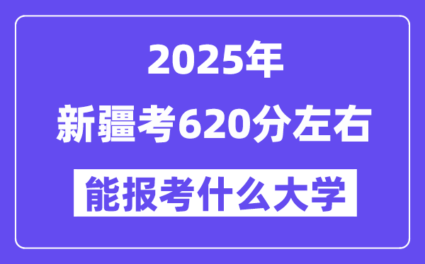 2025年新疆考620分左右能報(bào)考上什么大學(xué)?附位次排名對(duì)照表