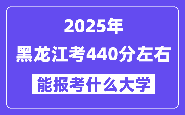 2025年黑龍江考440分左右能報(bào)考上什么大學(xué)?附位次排名對照表