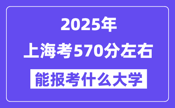 2025年上海考570分左右能報(bào)考上什么大學(xué)?附位次排名對(duì)照表