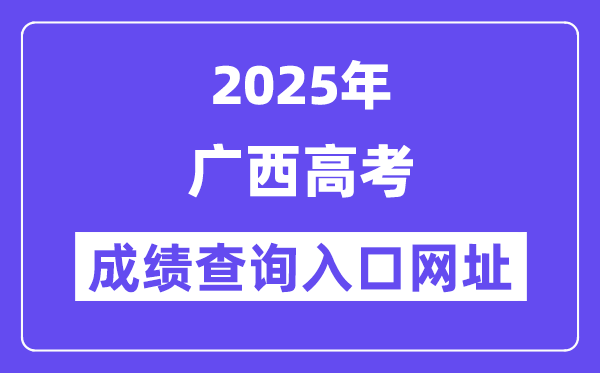 2025年廣西高考成績查詢?nèi)肟诰W(wǎng)址:https://www.gxeea.cn