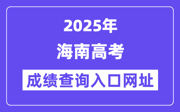 2025年海南省高考成績查詢?nèi)肟诰W(wǎng)址:ea.hainan.gov.cn