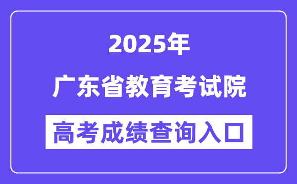 2025廣東省教育考試院高考成績查詢?nèi)肟冢╤ttps://eea.gd.gov.cn/）