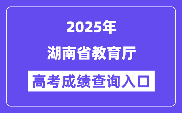 2025湖南省教育廳高考成績查詢?nèi)肟冢╤ttp://jyt.hunan.gov.cn/）