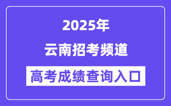 2025云南招考頻道高考成績查詢?nèi)肟冢╳ww.ynzs.cn）