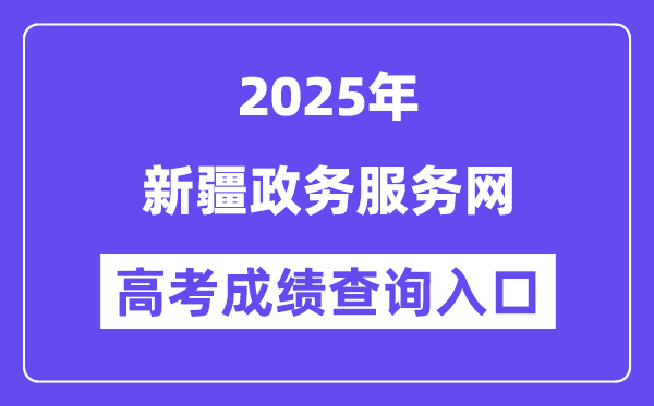 2025新疆政務(wù)服務(wù)網(wǎng)高考成績查詢?nèi)肟冢╤ttps://zwfw.xinjiang.gov.cn）