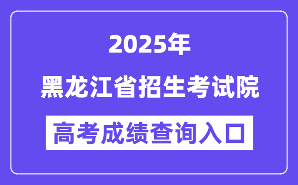 2025黑龍江省招生考試院高考成績(jī)查詢?nèi)肟冢╤ttps://www.hljea.org.cn）