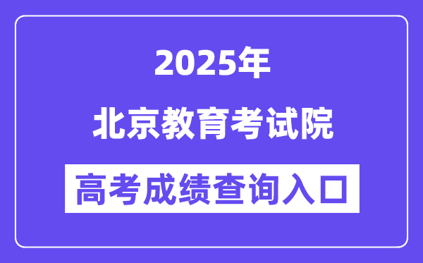 2025北京教育考試院高考成績查詢?nèi)肟冢╤ttps://www.bjeea.cn/）