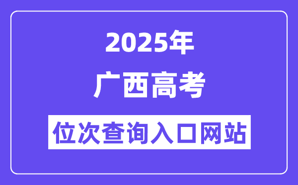 2025年廣西高考位次查詢?nèi)肟诰W(wǎng)站(https://www.gxeea.cn)