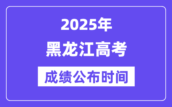 2025年黑龍江高考成績公布時間(附查詢方式)