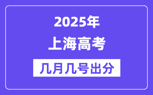2025上海高考后多久出分,上海高考成績公布時間是幾月幾號？