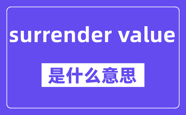 surrender value是什么意思,中文翻譯是什么